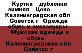 Куртка . дубленка зимняя › Цена ­ 3 500 - Калининградская обл., Советск г. Одежда, обувь и аксессуары » Мужская одежда и обувь   . Калининградская обл.,Советск г.